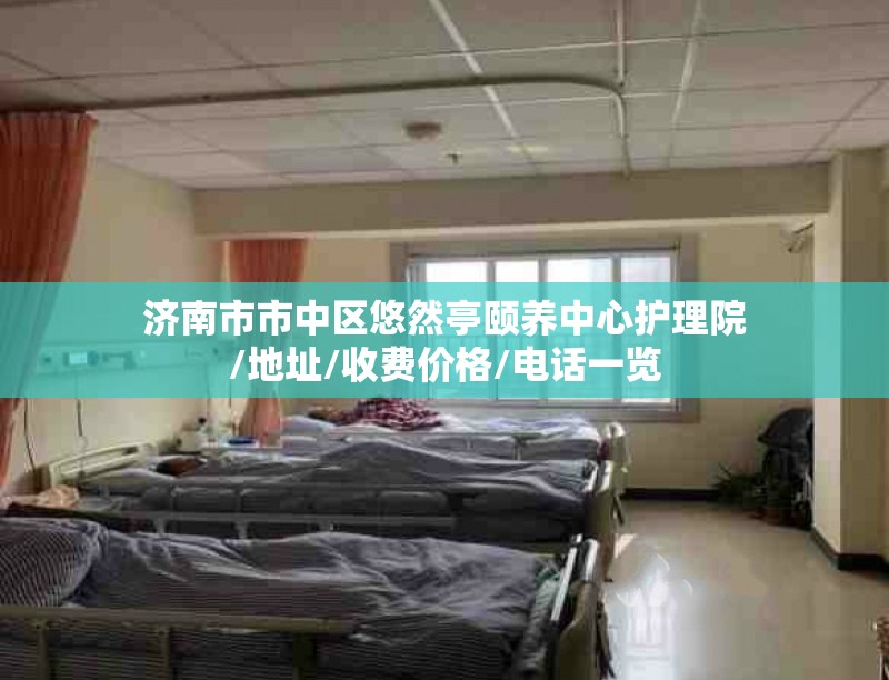 济南市市中区悠然亭颐养中心护理院,地址,收费价格,电话一览