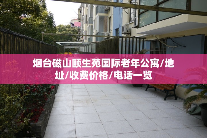 烟台磁山颐生苑国际老年公寓,地址,收费价格,电话一览