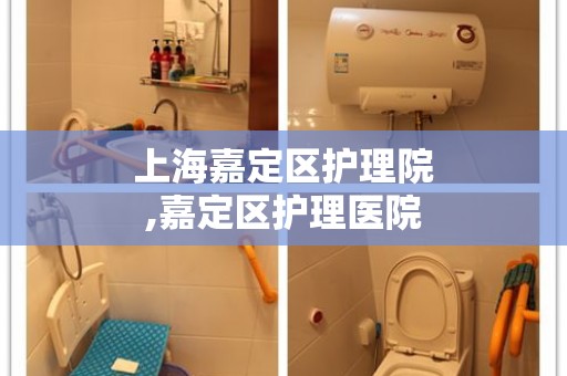 上海嘉定区护理院,嘉定区护理医院