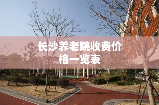 长沙养老院收费价格一览表