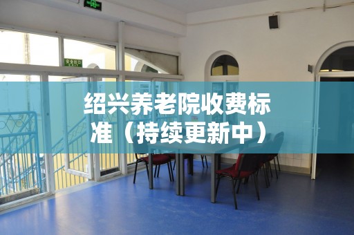 绍兴养老院收费标准（持续更新中）