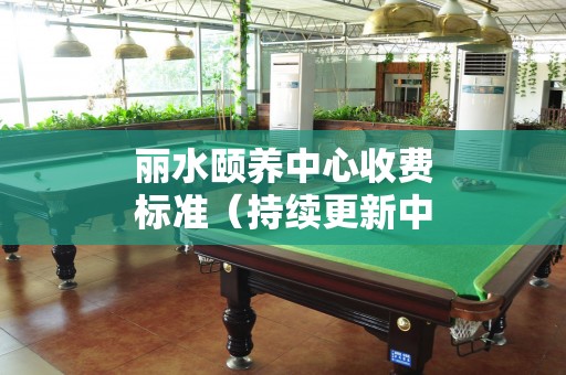 丽水颐养中心收费标准（持续更新中）