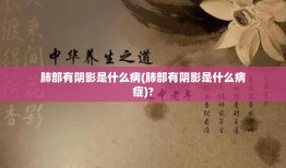 肺部有阴影是什么病(肺部有阴影是什么病症)?